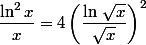 \dfrac{\ln^2x}{x}=4\left(\dfrac{\ln\,\sqrt{x}}{\sqrt{x}}\right)^2